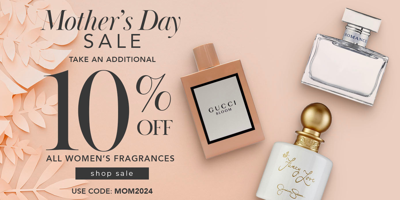 Mother's Day Sale Take an Additional 10% off All Women's Fragrances Shop Sale Use Code: MOM2024
