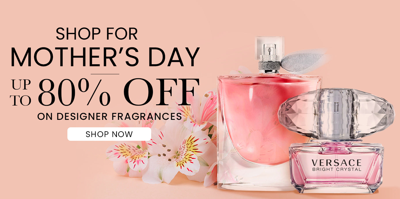 Shop for Mother's Day up to 80% Off on Designer Fragrances Shop Now